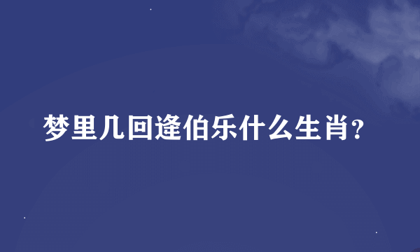 梦里几回逄伯乐什么生肖？