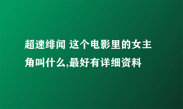 超速绯闻 这个电影里的女主角叫什么,最好有详细资料