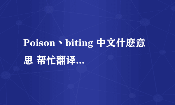 Poison丶biting 中文什麽意思 帮忙翻译一下 谢谢