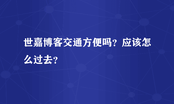 世嘉博客交通方便吗？应该怎么过去？