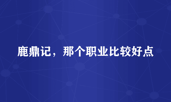 鹿鼎记，那个职业比较好点