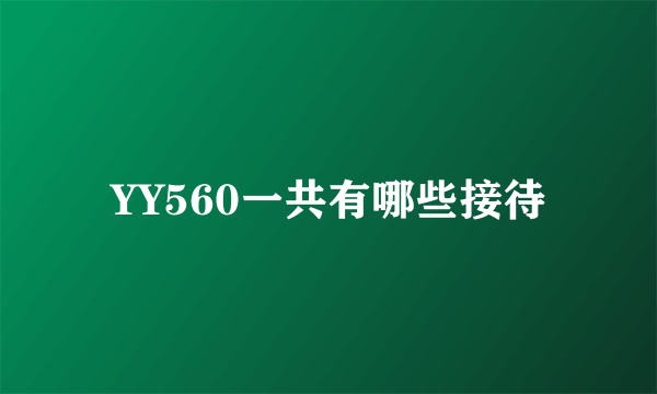 YY560一共有哪些接待