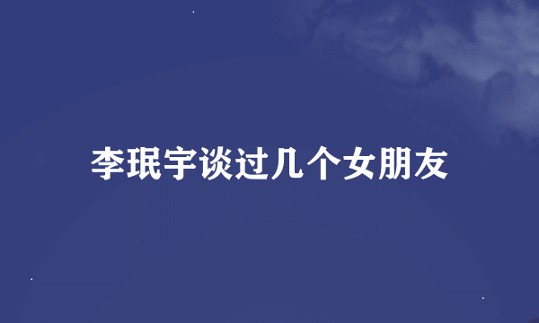 李珉宇谈过几个女朋友