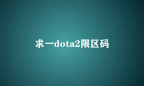 求一dota2限区码