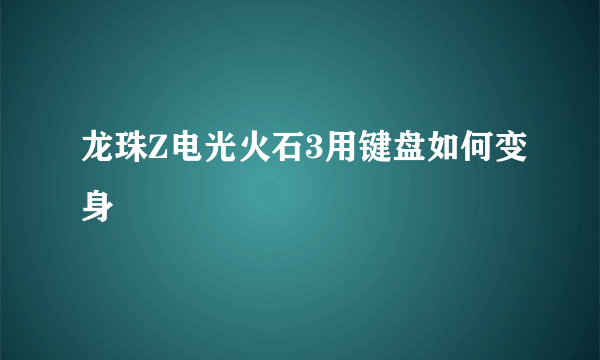 龙珠Z电光火石3用键盘如何变身