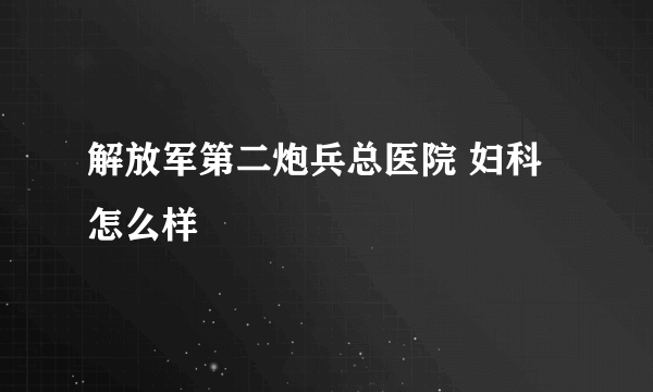 解放军第二炮兵总医院 妇科怎么样