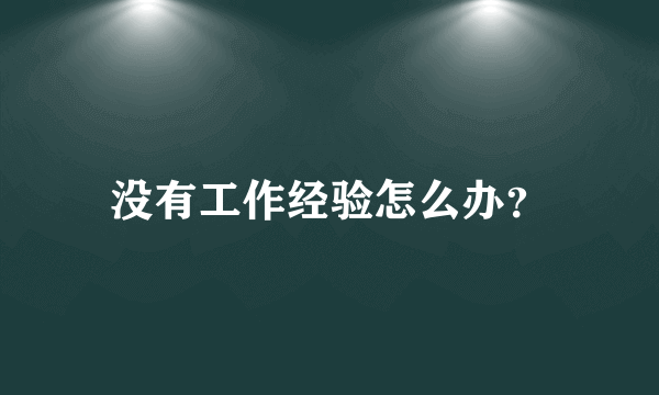 没有工作经验怎么办？