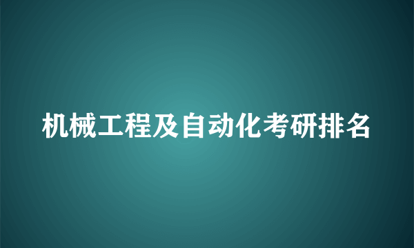 机械工程及自动化考研排名