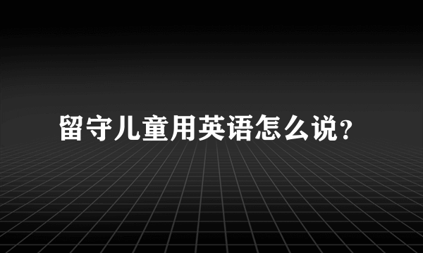 留守儿童用英语怎么说？