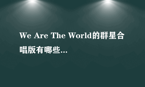 We Are The World的群星合唱版有哪些明星？分别唱的哪几句？