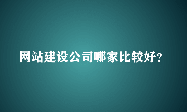 网站建设公司哪家比较好？