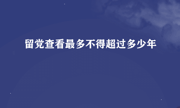 留党查看最多不得超过多少年