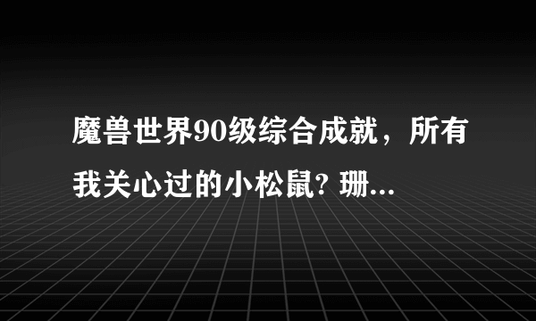 魔兽世界90级综合成就，所有我关心过的小松鼠? 珊瑚毒蛇，猫鼬，山地臭鼬，四方水獭在具体什么位置？