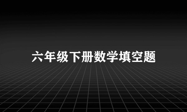 六年级下册数学填空题