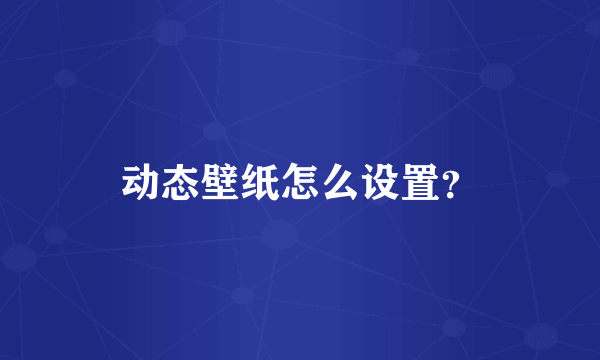 动态壁纸怎么设置？