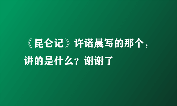 《昆仑记》许诺晨写的那个，讲的是什么？谢谢了