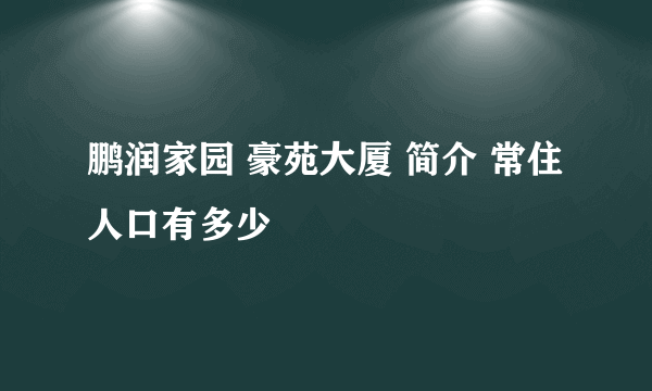 鹏润家园 豪苑大厦 简介 常住人口有多少