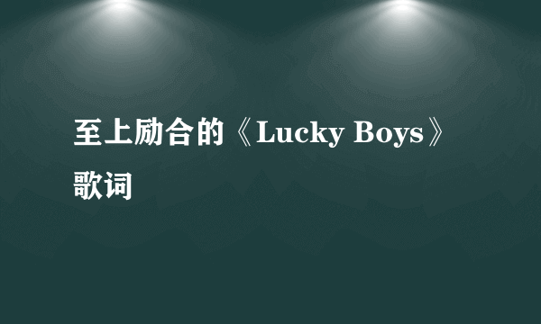 至上励合的《Lucky Boys》 歌词