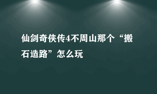 仙剑奇侠传4不周山那个“搬石造路”怎么玩