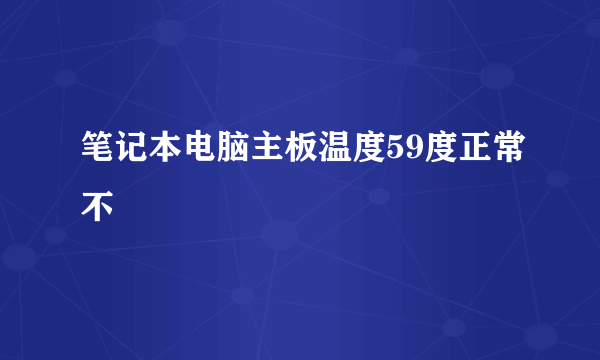 笔记本电脑主板温度59度正常不