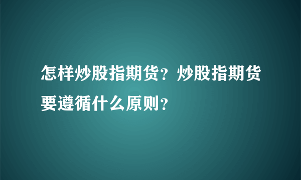 怎样炒股指期货？炒股指期货要遵循什么原则？