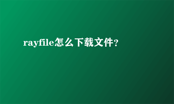 rayfile怎么下载文件？