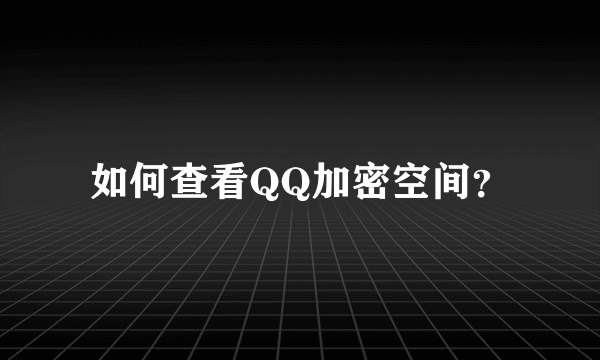 如何查看QQ加密空间？