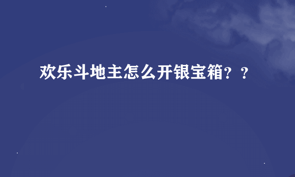 欢乐斗地主怎么开银宝箱？？