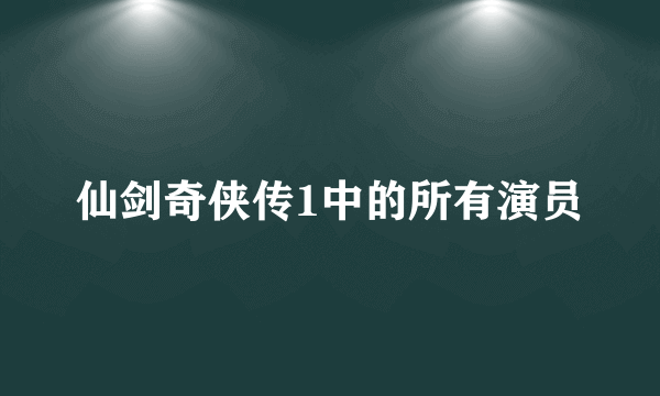 仙剑奇侠传1中的所有演员