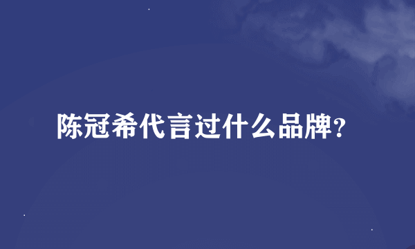 陈冠希代言过什么品牌？