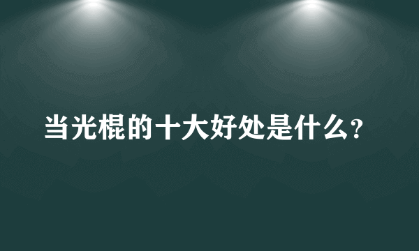 当光棍的十大好处是什么？