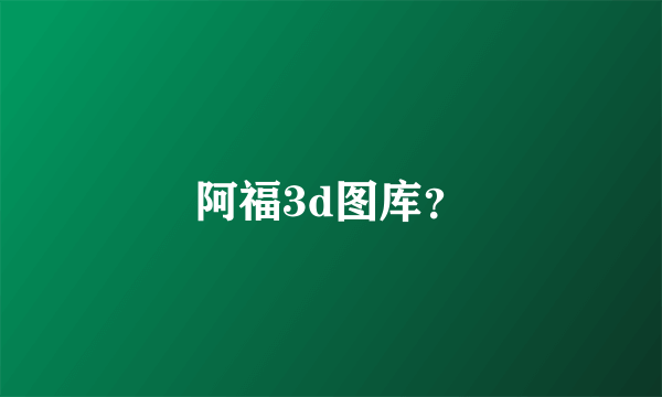 阿福3d图库？