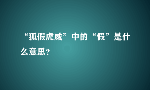 “狐假虎威”中的“假”是什么意思？