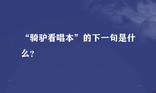 “骑驴看唱本”的下一句是什么？