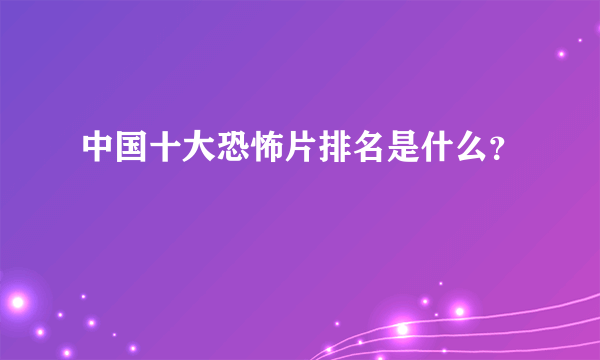 中国十大恐怖片排名是什么？