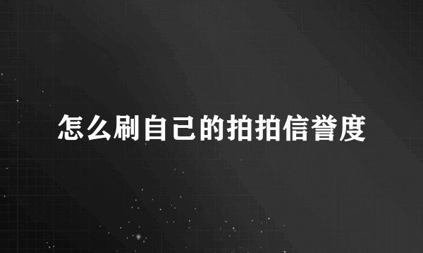 怎么刷自己的拍拍信誉度