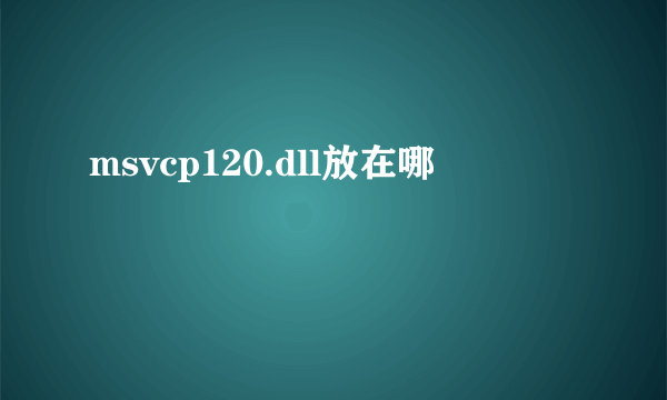 msvcp120.dll放在哪