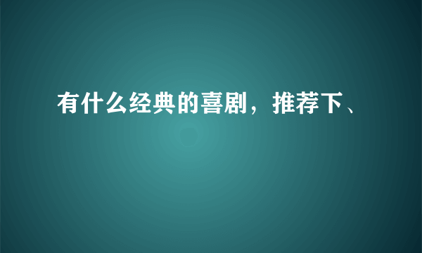 有什么经典的喜剧，推荐下、