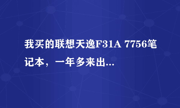 我买的联想天逸F31A 7756笔记本，一年多来出现的质量问题如何解决？？？？？？