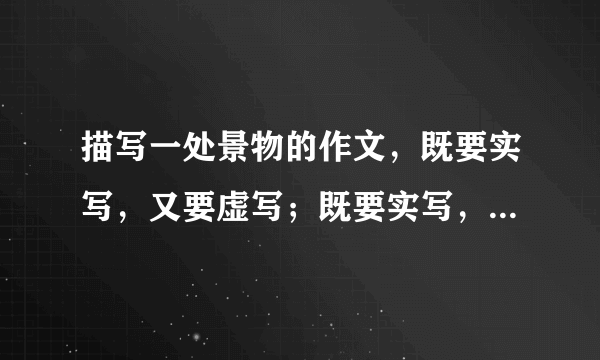 描写一处景物的作文，既要实写，又要虚写；既要实写，还要联想和想象