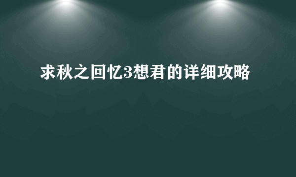 求秋之回忆3想君的详细攻略