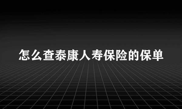 怎么查泰康人寿保险的保单