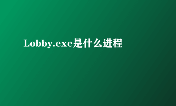 Lobby.exe是什么进程