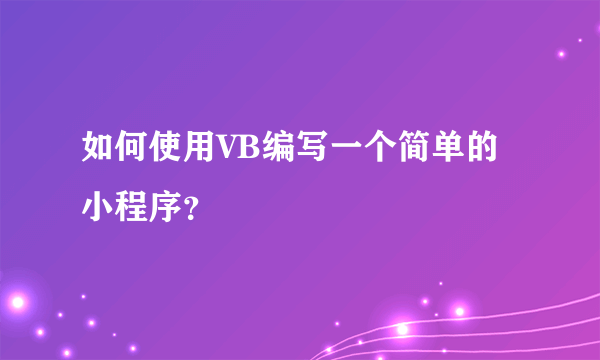 如何使用VB编写一个简单的小程序？