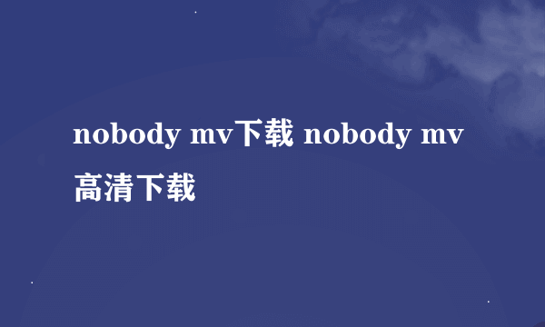 nobody mv下载 nobody mv高清下载