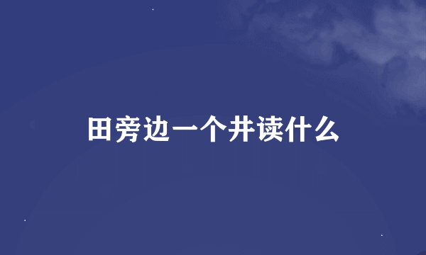 田旁边一个井读什么