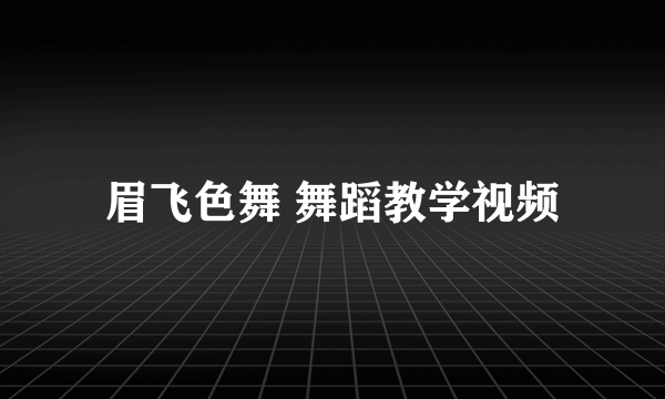 眉飞色舞 舞蹈教学视频