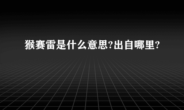 猴赛雷是什么意思?出自哪里?