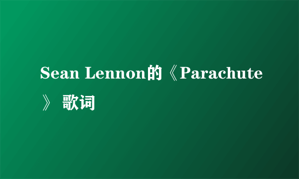 Sean Lennon的《Parachute》 歌词