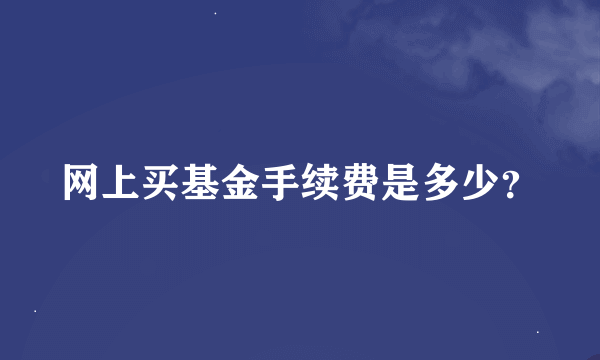 网上买基金手续费是多少？